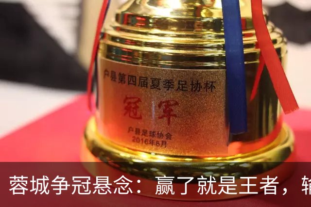 蓉城争冠悬念：赢了就是王者，输了的故事留到下次再说！